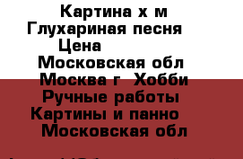  Картина х/м “Глухариная песня“  › Цена ­ 150 000 - Московская обл., Москва г. Хобби. Ручные работы » Картины и панно   . Московская обл.